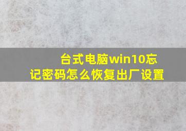 台式电脑win10忘记密码怎么恢复出厂设置