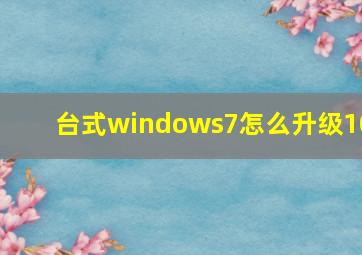 台式windows7怎么升级10