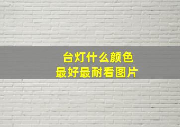 台灯什么颜色最好最耐看图片