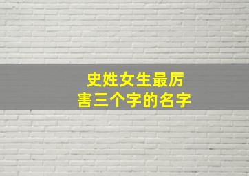 史姓女生最厉害三个字的名字