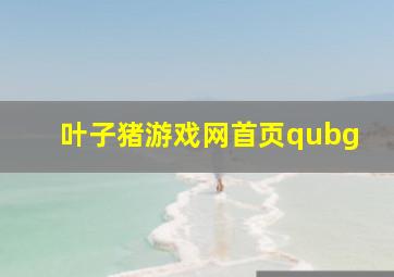 叶子猪游戏网首页qubg