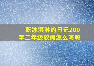 吃冰淇淋的日记200字二年级放假怎么写呀