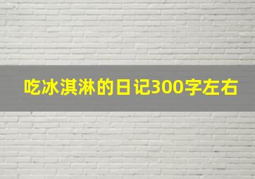 吃冰淇淋的日记300字左右