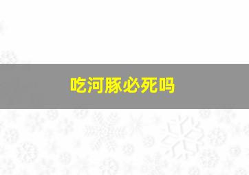 吃河豚必死吗