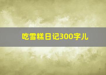 吃雪糕日记300字儿