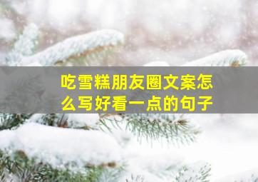 吃雪糕朋友圈文案怎么写好看一点的句子