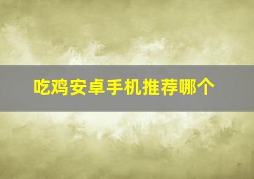 吃鸡安卓手机推荐哪个