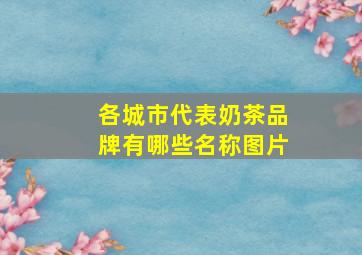 各城市代表奶茶品牌有哪些名称图片