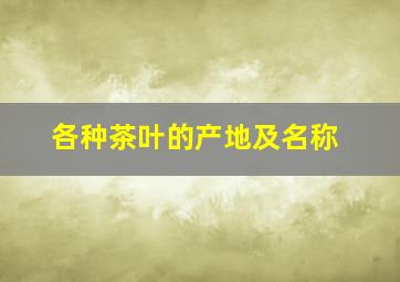 各种茶叶的产地及名称