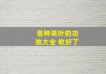 各种茶叶的功效大全 收好了