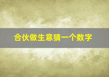 合伙做生意猜一个数字