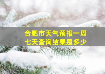 合肥市天气预报一周七天查询结果是多少