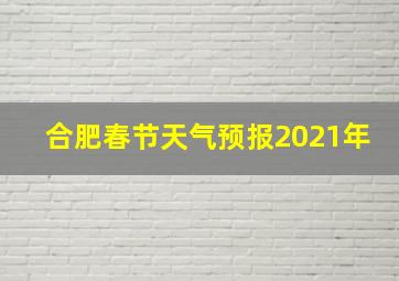 合肥春节天气预报2021年