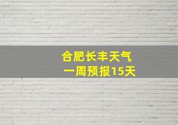 合肥长丰天气一周预报15天