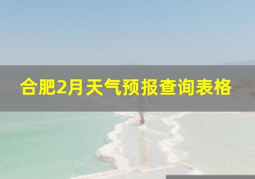 合肥2月天气预报查询表格