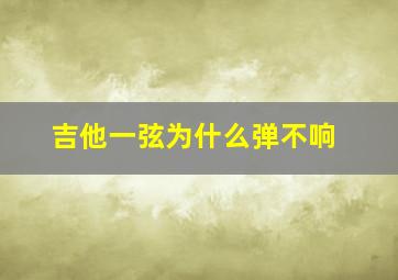 吉他一弦为什么弹不响