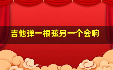 吉他弹一根弦另一个会响