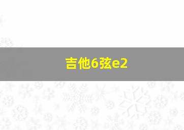 吉他6弦e2