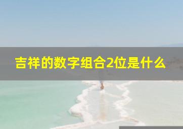 吉祥的数字组合2位是什么