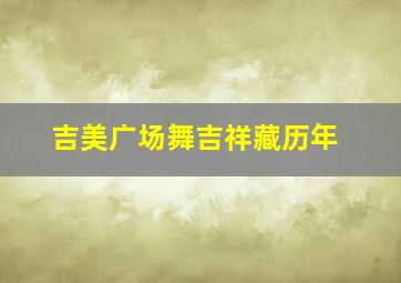 吉美广场舞吉祥藏历年