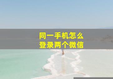 同一手机怎么登录两个微信