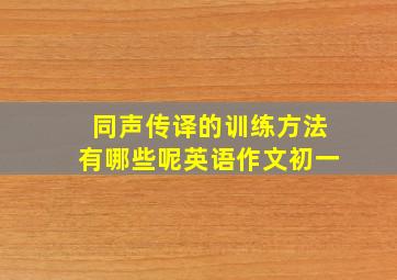 同声传译的训练方法有哪些呢英语作文初一