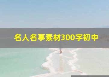 名人名事素材300字初中