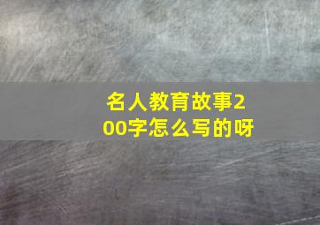 名人教育故事200字怎么写的呀