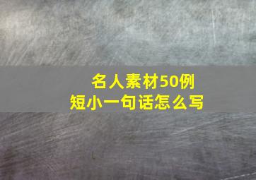 名人素材50例短小一句话怎么写