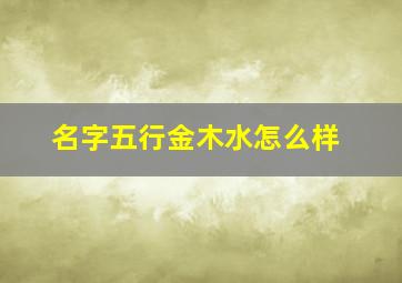 名字五行金木水怎么样