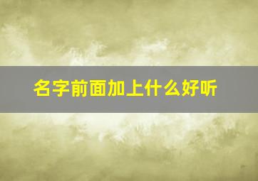 名字前面加上什么好听