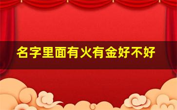 名字里面有火有金好不好