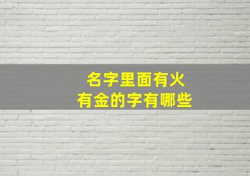 名字里面有火有金的字有哪些