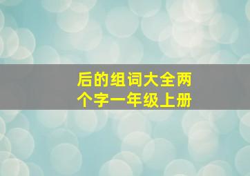 后的组词大全两个字一年级上册