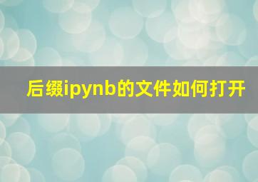 后缀ipynb的文件如何打开