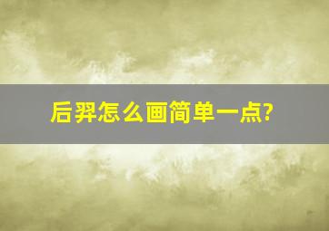 后羿怎么画简单一点?