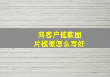 向客户催款图片模板怎么写好