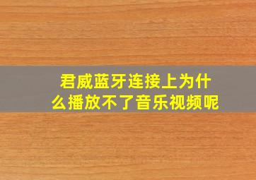 君威蓝牙连接上为什么播放不了音乐视频呢