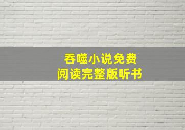 吞噬小说免费阅读完整版听书