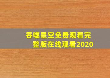 吞噬星空免费观看完整版在线观看2020