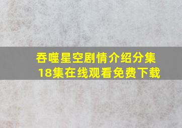 吞噬星空剧情介绍分集18集在线观看免费下载