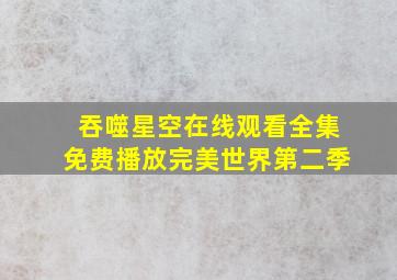 吞噬星空在线观看全集免费播放完美世界第二季