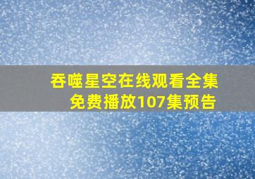 吞噬星空在线观看全集免费播放107集预告