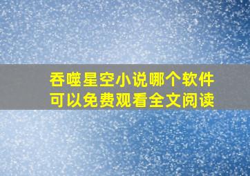 吞噬星空小说哪个软件可以免费观看全文阅读