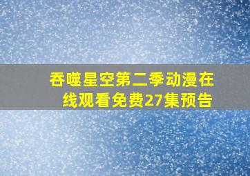 吞噬星空第二季动漫在线观看免费27集预告