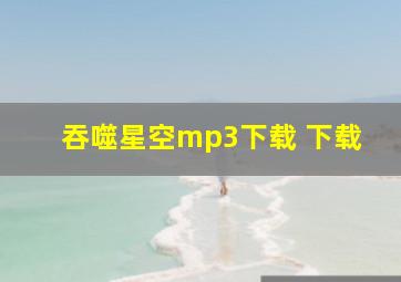 吞噬星空mp3下载 下载