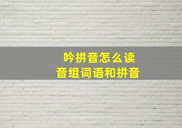 吟拼音怎么读音组词语和拼音