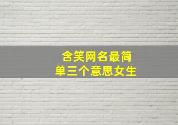 含笑网名最简单三个意思女生