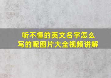 听不懂的英文名字怎么写的呢图片大全视频讲解