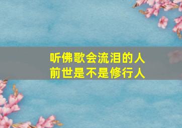 听佛歌会流泪的人前世是不是修行人